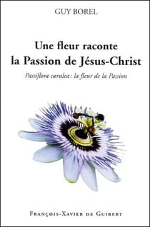 Une fleur raconte la passion de Jésus-Christ - passiflora caerulea  : la fleur de la passion