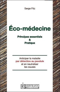 Éco-medecine - principes essentiels et pratique - anticiper la maladie par détection au pendule et en neutraliser les causes