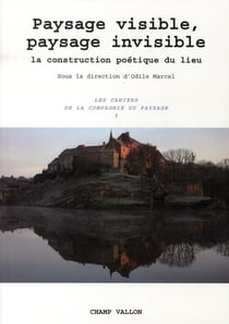 Paysage visible, paysage invisible - la construction poétique du lieu