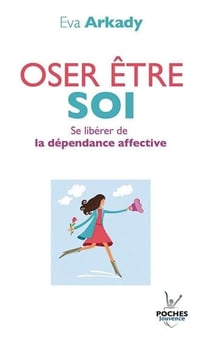 Oser être soi - se libérer de la dépendace affective