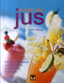 La bible des jus - 200 jus savoureux pour la santé, la vitalité et le plaisir