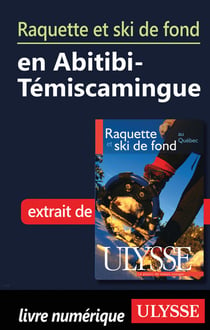 Raquette et ski de fond en abitibi-témiscamingue - chapitre tiré du guide ulysse « raquette et ski de fond au québec »