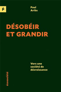 Désobéir et grandir - vers une société de décroissance
