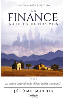 La finance au coeur de nos vies t.1 - la course au profit nuit-elle a l'intérêt commun ?