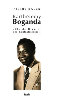 Barthélemy Boganda - élu de Dieu et des Centrafricains