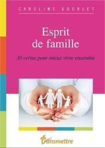 Esprit de famille - 30 vertus pour mieux vivre ensemble