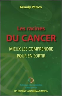 Les racines du cancer - mieux les comprendre pour en sortir
