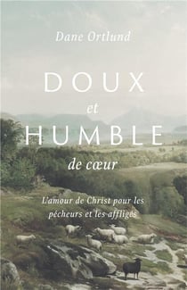 Doux et humble coeur : l'amour de Christ pour les pécheurs et les affligés