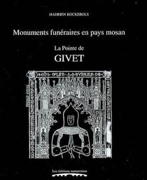 Monuments funéraires en pays mosan - la pointe de givet - tombes et épitaphes 1200-1800