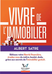 Vivre de l'immobilier - bâtissez votre liberté financière, évadez-vous du métro, boulot, dodo, grâce aux secrets de l'immobilier gratuit