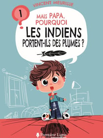 Mais papa, pourquoi ? Tome 1 : mais papa, pourquoi les indiens portent-ils des plumes ?