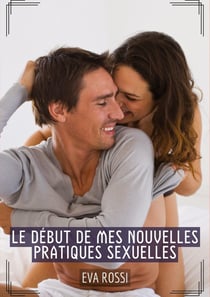 Le début de mes nouvelles pratiques sexuelles : Histoires Érotiques Tabou pour Adultes