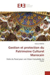 Gestion et protection du Patrimoine Culturel Marocain : Visite du Passé pour une Vision Consolidée du Futur