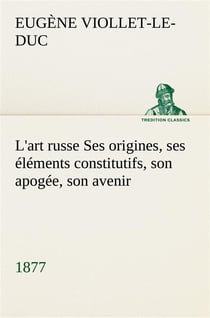 L'art russe ses origines, ses elements constitutifs, son apogee, son avenir (1877) - l art russe ses
