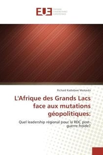 L'Afrique des Grands Lacs face aux mutations geopolitiques: : Quel leadership regional pour la RDC post-guerre froide?