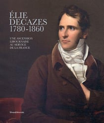 Élie Decazes (1780-1860) : Une ascension libournaise au service de la France