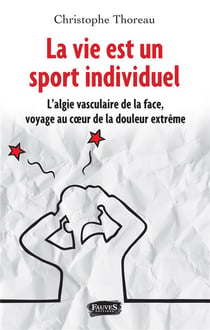 La vie est un sport individuel - l'algie vasculaire de la face, voyage au coeur de la douleur extrême