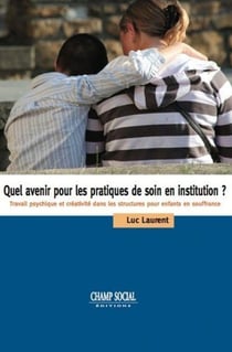 Quel avenir pour les pratiques de soin en institution ? travail psychique et créativité dans les structures pour enfants en souffrance