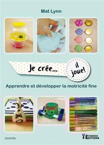 Je crée, il joue : Apprendre et développer la motricité fine