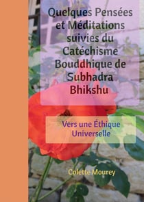 Quelques pensées et méditations suivies du catéchisme bouddhique de Subhadra Bhikshu - vers une éthique universelle