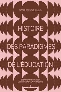 Histoire des paradigmes de l'éducation : Essai pour repenser les enjeux de la pédagogie