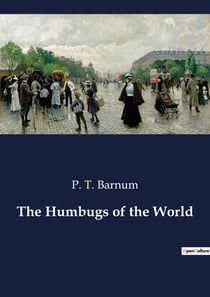 The Humbugs of the World : An Exploration of Deception and Showmanship in Various Spheres of Life