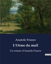 L'Orme du mail : Un roman d'Anatole France