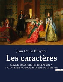 Les caractères : Suivi du DISCOURS DE RÉCEPTION À L'ACADÉMIE FRANÇAISE de Jean De La Bruyère