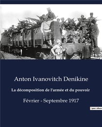 La décomposition de l'armée et du pouvoir : Février - Septembre 1917