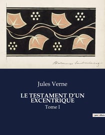 LE TESTAMENT D'UN EXCENTRIQUE : Tome I
