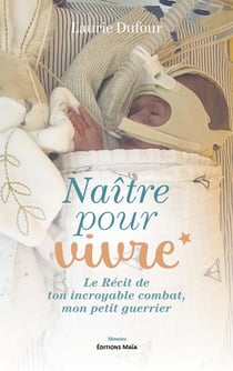 Naître pour vivre : Le Récit de ton incroyable combat, mon petit guerrier