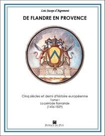 De Flandre en Provence : cinq siècles et demi d'histoire européenne Tome 1 : La période flamande (1456-1829)