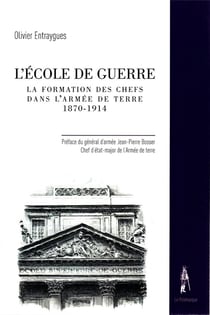 L'Ecole de guerre - la formation des chefs dans l'armée de Terre, 1870-1914