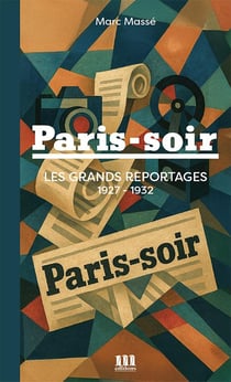 Paris-Soir : Les grands reportages 1927-1932