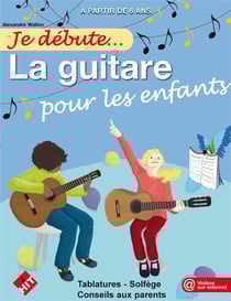 Je débute la guitare pour les enfants - tablatures, solfège, conseils aux parents