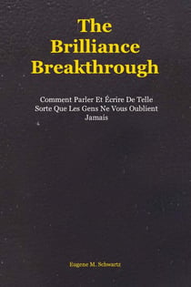 The Brilliance Breakthrough : Comment Parler Et Écrire De Telle Sorte Que Les Gens Ne Vous Oublient Jamais