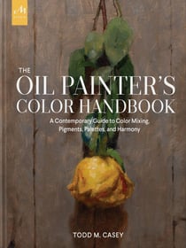The oil painter's color handbook : a contemporary guide to color mixing, pigments, palettes, and harmony