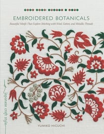 EMBROIDERED BOTANICALS - BEAUTIFUL MOTIFS THAT EXPLORE STITCHING WITH WOOL, COTTON, AND