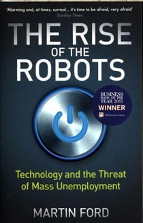 THE RISE OF THE ROBOTS - TECHNOLOGY AND THE THREAT OF MASS UNEMPLOYMENT