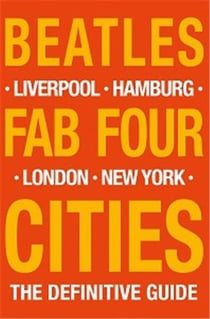 Beatles : fab four cities - liverpool, hamburg, london, new york