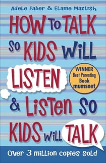 HOW TO TALK TO KIDS SO KIDS WILL LISTEN AND LISTEN SO KIDS WILL TALK