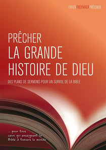 Prêcher la grande histoire de Dieu : Des plans de sermons pour un survol de la Bible