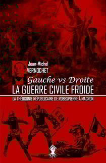 La guerre civile froide : La théogonie républicaine de Robespierre à Macron