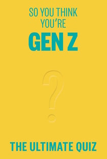 So you think you're gen Z ? The ultimate quiz