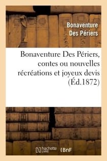 Bonaventure Des Périers, contes ou nouvelles récréations et joyeux devis suivi du Cymbalum mundi