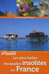 Guide evasion en france - les plus belles escapades insolites en france