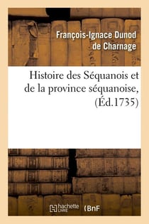 Histoire des Séquanois et de la province séquanoise, (Éd.1735)