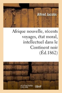 Afrique nouvelle, recents voyages, etat moral, intellectuel dans le continent noir (ed.1862)