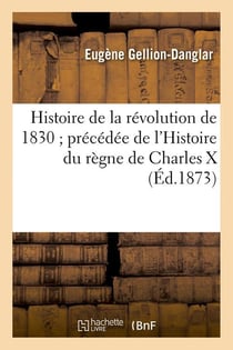 Histoire de la revolution de 1830 precedee de l'histoire du regne de charles x (ed.1873)