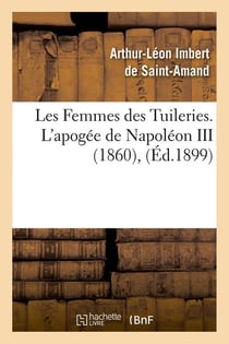 Les femmes des tuileries. l'apogee de napoleon iii (1860) , (ed.1899)